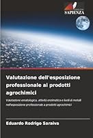Valutazione dell'esposizione professionale ai prodotti agrochimici: Valutazione ematologica, attività enzimatica e livelli di metalli nell'esposizione ... a prodotti agrochimici (Italian Edition) 6204188801 Book Cover