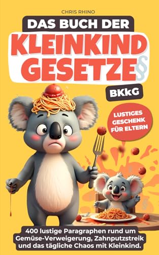 Buch der Kleinkind-Gesetze (BKkG): Das lustige Geschenkbuch für alle Eltern über Trotzphase, Wutausbrüche und Kleinkindlogik