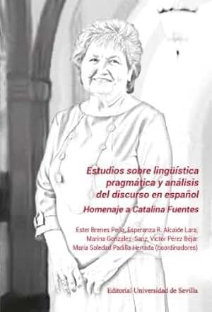 Estudios sobre lingüística pragmática y análisis del discurso en español: Homenaje a Catalina Fuentes