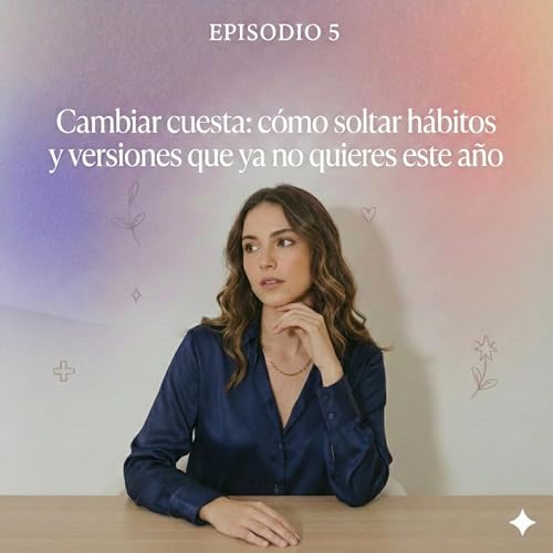 Cambiar cuesta: c&oacute;mo soltar h&aacute;bitos y versiones que ya no quieres este a&ntilde;o