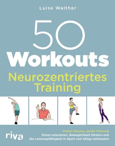 50 Workouts – Neurozentriertes Training: Kleine Impulse, große Wirkung: Stress reduzieren, Beweglichkeit fördern und die Leistungsfähigkeit in Sport und Alltag verbessern