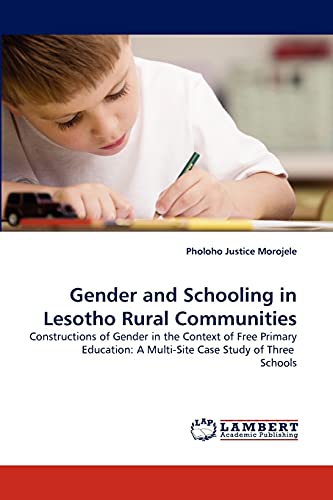 Gender and Schooling in Lesotho Rural Communities: Constructions of Gender in the Context of Free Primary Education: A Multi-Site Case Study of Three Schools