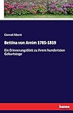  Bettina von Arnim 1785-1859: Ein Erinnerungsblatt zu ihrem hundertsten Geburtstage