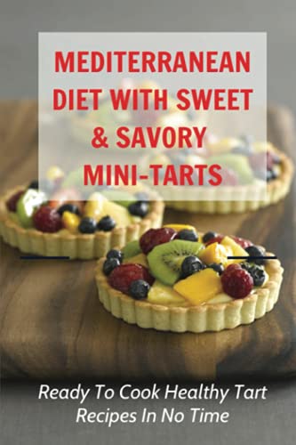 Mediterranean Diet With Sweet & Savory Mini-Tarts: Ready To Cook