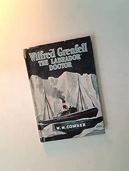 Wilfred Grenfell: The Labrador Doctor.