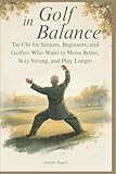 Golf in Balance: Tai Chi for Seniors, Beginners, and Golfers Who Want to Move Better, Stay Strong, and Play Longer
