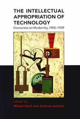 The Intellectual Appropriation of Technology: Discourses on Modernity, 1900-1939