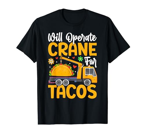 Taco Lover Crane Operator Funny Will Operate Crane for Tacos T-Shirt