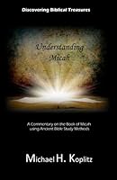 Discovering Biblical Treasures: Understanding Micah: A Commentary on the Book of Micah using Ancient Bible Study Methods 1975889827 Book Cover