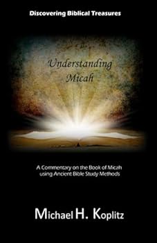 Paperback Discovering Biblical Treasures: Understanding Micah: A Commentary on the Book of Micah using Ancient Bible Study Methods Book