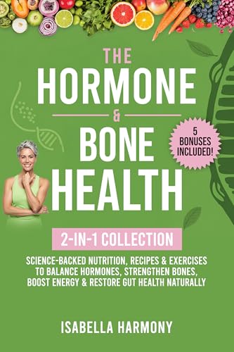 The Hormone & Bone Health 2-in-1 Collection: Science-Backed Nutrition, Recipes & Exercises to Balance Hormones, Strengthen Bones, Boost Energy & Restore Gut Health Naturally