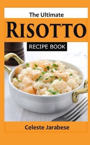 The Ultimate RISOTTO RECIPE BOOK by Celeste Jarabese (2015-09-13)