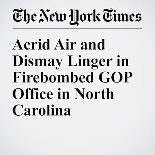 Acrid Air and Dismay Linger in Firebombed GOP Office in North Carolina cover art