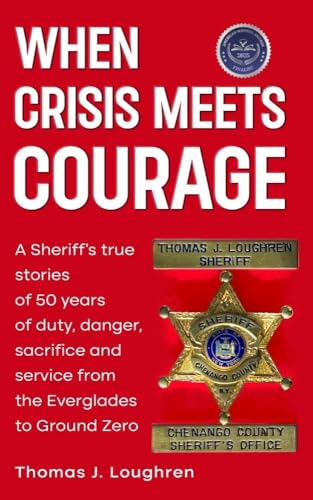 When Crisis Meets Courage: A Sheriff's true stories of duty, danger, sacrifice, and service from the Everglades to Ground Zero
