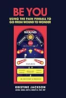 BE YOU: Using the Pain Pinball to Go From Wound to Wonder B0D599NW8F Book Cover