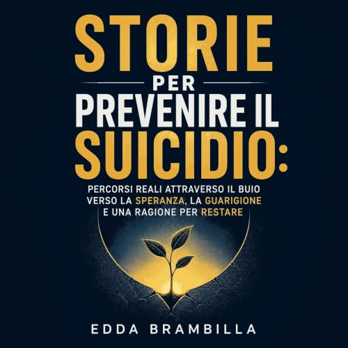 Couverture de Storie per prevenire il suicidio: Percorsi reali attraverso il buio verso la speranza, la guarigione e una ragi