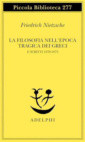 La Filosofia Nell'epoca Tragica Dei Greci E Scritti 1870-1873
