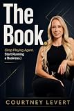 The Book.: Stop Playing Agent. Start Running a Business