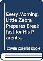 Every Morning, Little Zebra Prepares Breakfast for His Parents... 6049603928 Book Cover