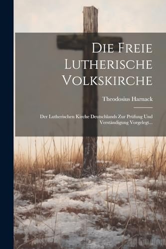 Die Freie Lutherische Volkskirche: Der Lutherischen Kirche Deutschlands Zur Prüfung Und Verständigung Vorgelegt... (German Edition)