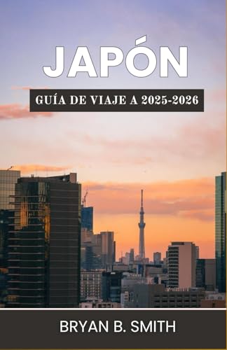 GUÍA DE VIAJE A JAPÓN 2025 2026: Su guía definitiva para explorar la rica historia, las vibrantes ciudades y los impresionantes paisajes de Japón en 2025 2026