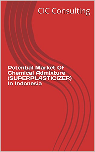 Potential Market Of Chemical Admixture (SUPERPLASTICIZER) In Indonesia (Indochemical Book 552)