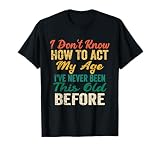 Funny Old People Sayings T-Shirt I Don't Know How to Act My Age Tee