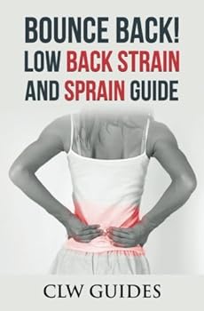Paperback Bounce Back! Low Back Strain and Sprain Guide: Low Back Pain, Healing Your Sore Back, Relief From Chronic Lumbar Pain, Low Back Pain Exercises, Pain Management Book