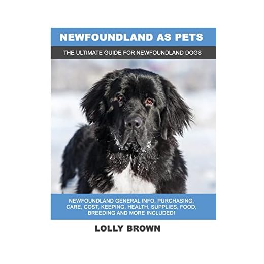 Newfoundland as Pets: Newfoundland General Info, Purchasing, Care, Cost, Keeping, Health, Supplies, Food, Breeding and More Included! The Ultimate Guide for Newfoundland Dogs