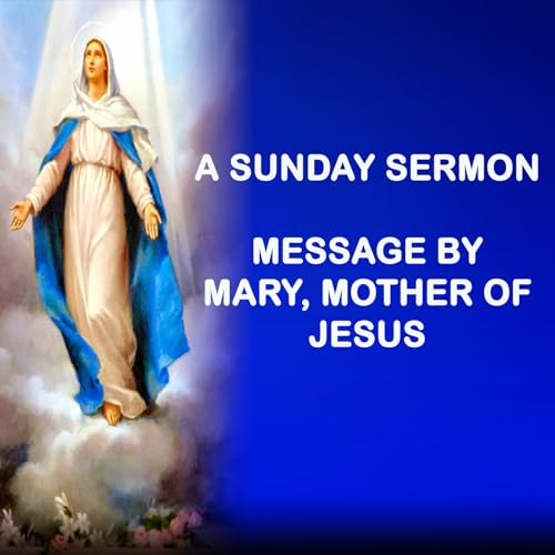 Message by Mary, Mother of Jesus - A Sunday Sermon