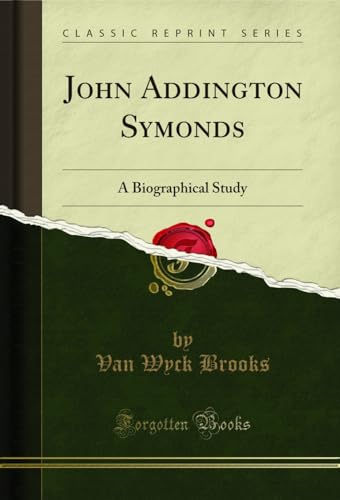 John Addington Symonds: A Biographical Study (Classic Reprint)