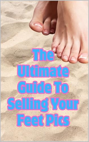 The Ultimate Guide to Selling Your Feet Pics