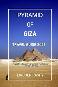Pyramid Of Giza Travel Guide 2025: Essential Tips for a Memorable Visit to the Pyramid of Giza