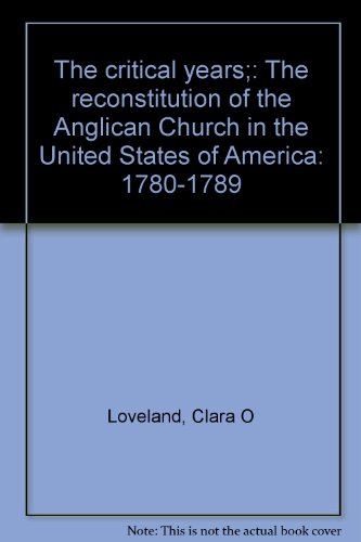 Télécharger The Critical Years; the reconstitution of the Anglican Church in the United States of America 1780-1 Livre eBook France
