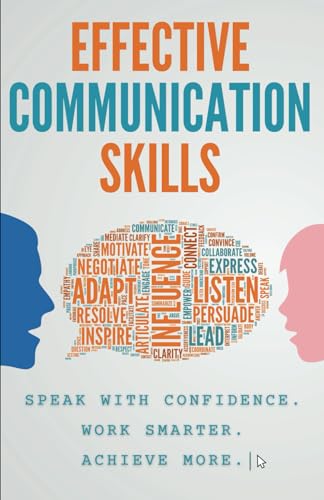 Effective Communication Skills: Speak with Confidence, Work Smarter, Achieve More: