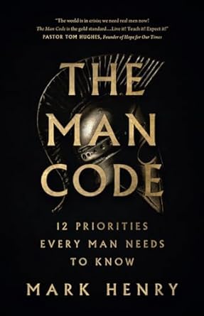 The Man Code: 12 Priorities Every Man Needs to Know: Henry, Mark