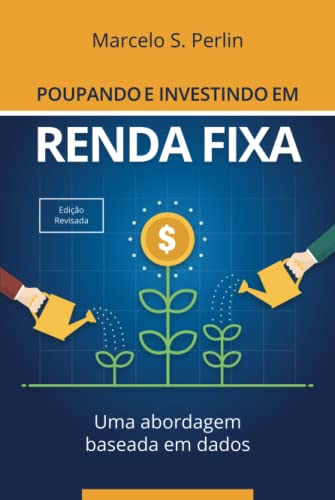 Poupando e Investindo em Renda Fixa: Uma Abordagem Baseada em Dad...
