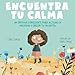 Encuentra Tu Calma: Un Enfoque Consciente Para Aliviar La Ansiedad Y Crecer Tu Valentía (Spanish Edition)