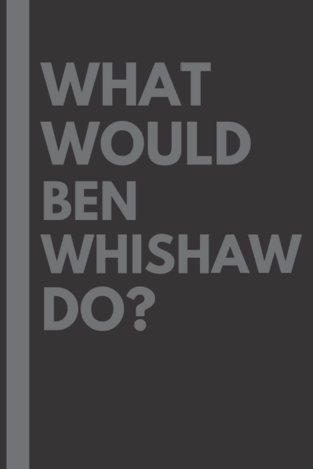 What Would Ben Whishaw Do?: Lined Journal Notebook, perfect gift for all Ben Whishaw fans - 6x9 inches - 110pages