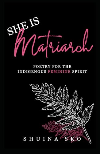 SHE IS MATRIARCH: Poetry For The Indigenous Feminine Spirit
