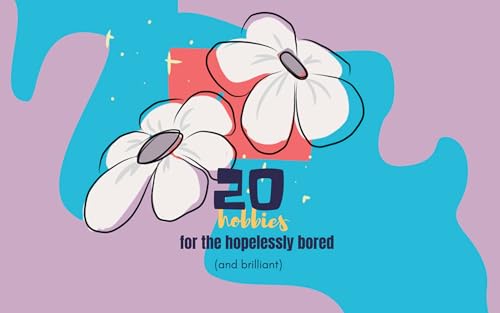 20 Hobbies for the Hopelessly Bored (and Brilliant)