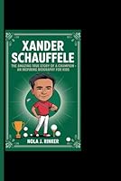 XANDER SCHAUFFELE: The Amazing True Story Of A Champion - An Inspiring Biography For Kids B0DZNQ83MJ Book Cover