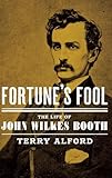 Fortune's Fool: The Life of John Wilkes Booth