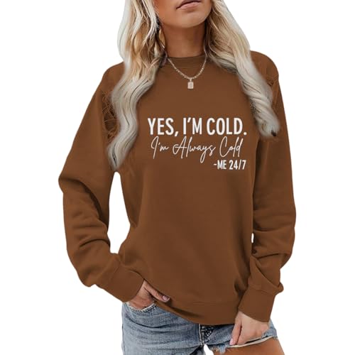 Weetiotio Yes IM Cold Me 24/7 Always Cold Sweatshirt For Women Crewneck Winter Freezing Sweatshirts Oversized Pullover Hoodie(Brown L)