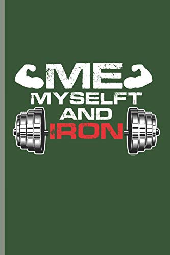 Me My Selft And Iron: for Training Log and Diary Journal For Gym Lover (6x9) Lined Notebook to write in