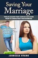Saving Your Marriage: Twelve Lessons That Couples Can Learn from to Strengthen Their Marriage 1516923219 Book Cover