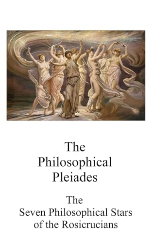 The Philosophical Pleiades: The Seven Philosophical Stars Of The Rosicrucians