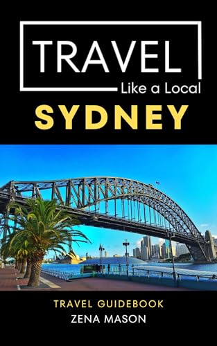 Travel Like a Local- Sydney: A Local's Guide to Food, Culture, Neighborhoods, Hidden Gems, & Travel Tips (Travel Like a Local Travel Guides: Insider Tips, ... and Local Experiences Around the World)