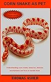  CORN SNAKE AS PET: Understanding corn snake, behavior, defense mechanisms and how to handle them (English Edition)