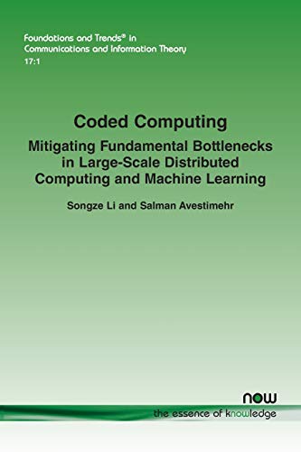 Coded Computing: Mitigating Fundamental Bottlenecks in Large-Scale Distributed Computing and Machine Learning (Foundations and Trends(r) in Communications and Information)